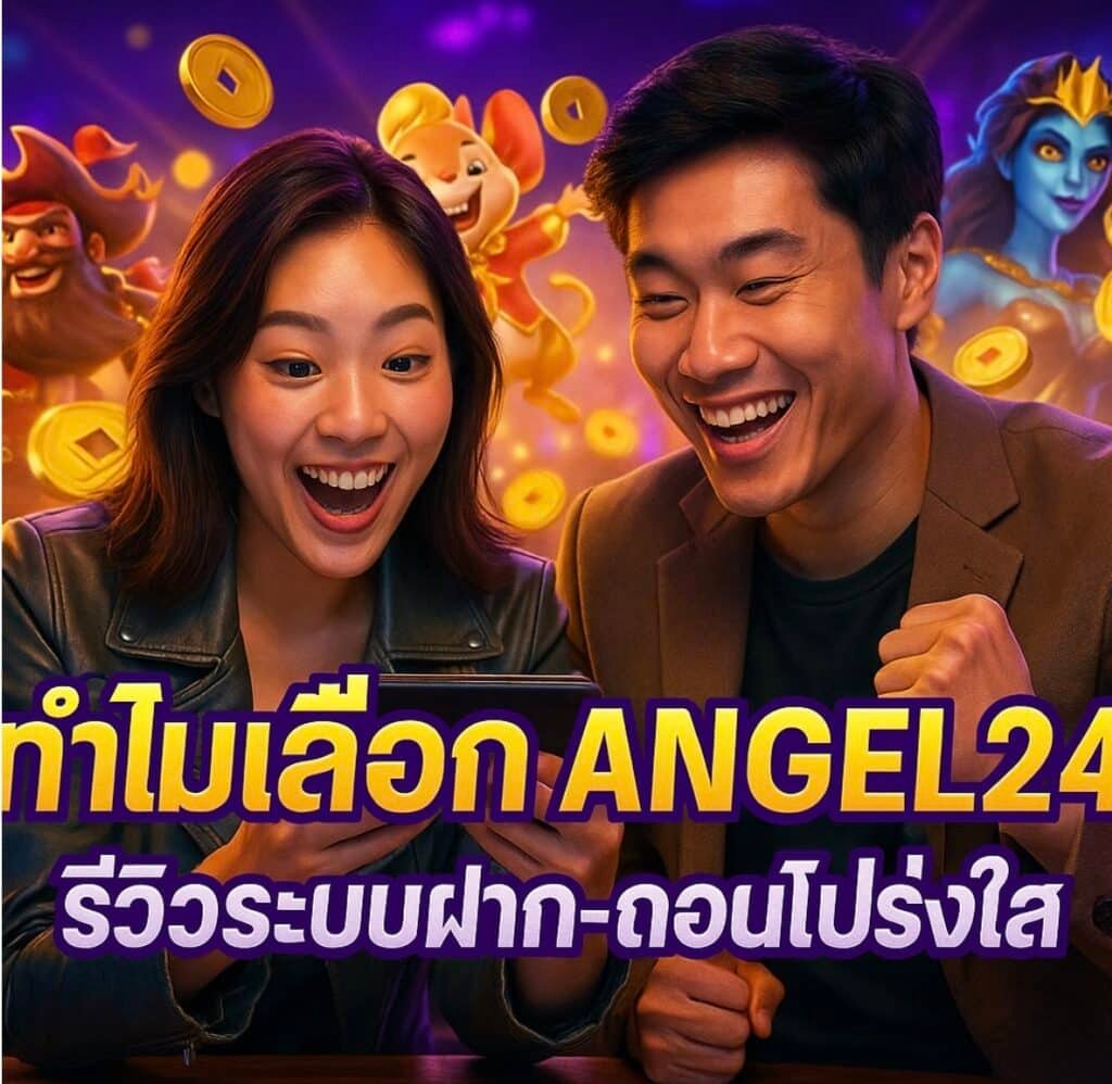 ทำไมเลือก ANGEL24 รีวิวระบบฝาก-ถอนโปร่งใส